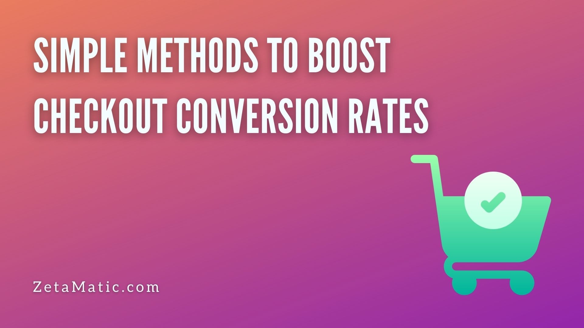 Simple Methods to Boost Checkout Conversion Rates